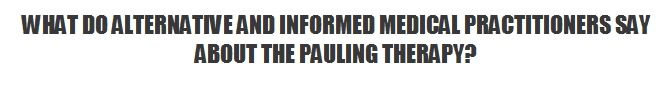 What alternative and informed medical practitioners are saying about the Pauling therapy.